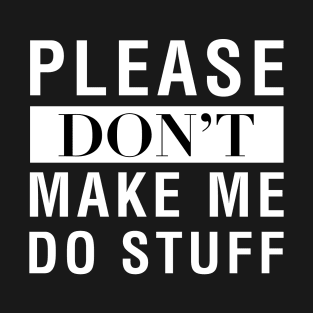 Please Don't Make Me Do Stuff T-Shirt