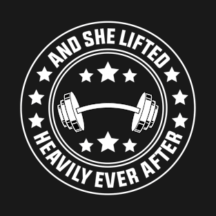 And She Lifted Heavily Ever After Funny Gym Design Quote T-Shirt