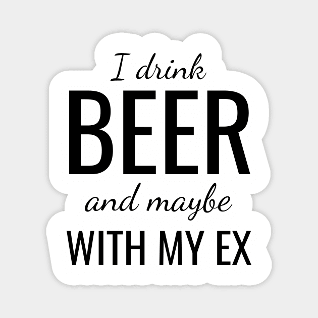 I drink beer and maybe with my ex Magnet by WPKs Design & Co