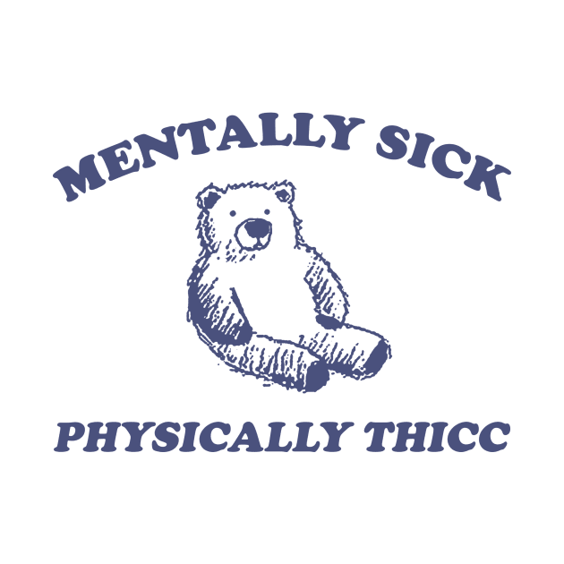 mentally sick physically thicc shirt, funny cartoon bear meme by Justin green