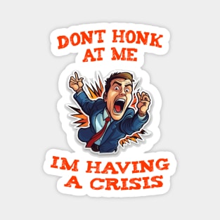 Dont Honk At Me Im Having A Crisis Magnet