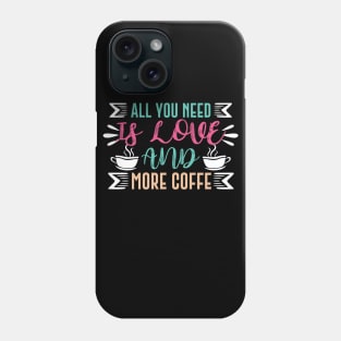 All You Need Is Love And More Coffee Phone Case