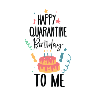 happy quarantine birthday to me T-Shirt