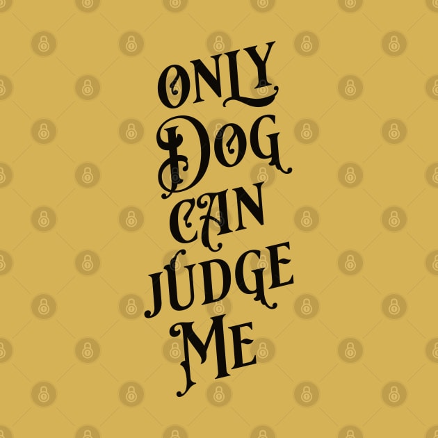 Only Dog Can Judge Me by KodiakMilly