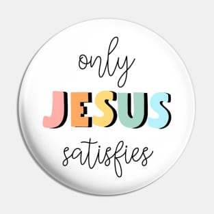 only jesus satisfies Pin