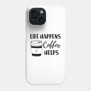 Coffee - Life happens coffee helps Phone Case