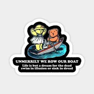 Unmerrily We Row Our Boat Life Is But A Dream For The D.ead Magnet