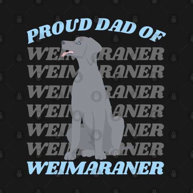 Proud Dad of Weimaraner Life is better with my dogs Dogs I love all the dogs by BoogieCreates