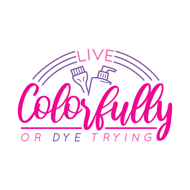 Live Colorfully or Dye Trying // Funny Hairdresser Hair Stylist by SLAG_Creative