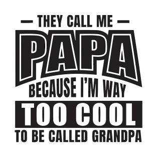 They Call Me PAPA Because I'm way Too Cool To Be Called Grandpa T-Shirt