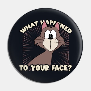 What happened to your face? Pin