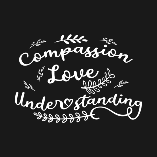 Compassion, Love, Understanding T-Shirt