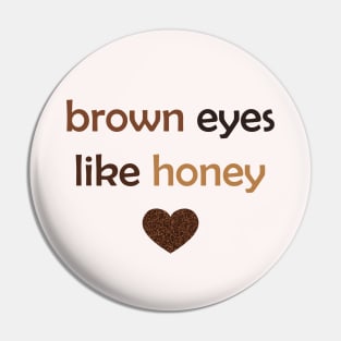 Brown Eyes Like Honey - Brown Text for Brown Lovers / Honey Lovers Pin