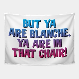 But Ya Are Blanche, Ya Are In That Chair! Tapestry