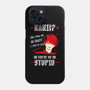 NANI Stop asking why i'm crazy i dont ask you why you're stupid color 2 Phone Case