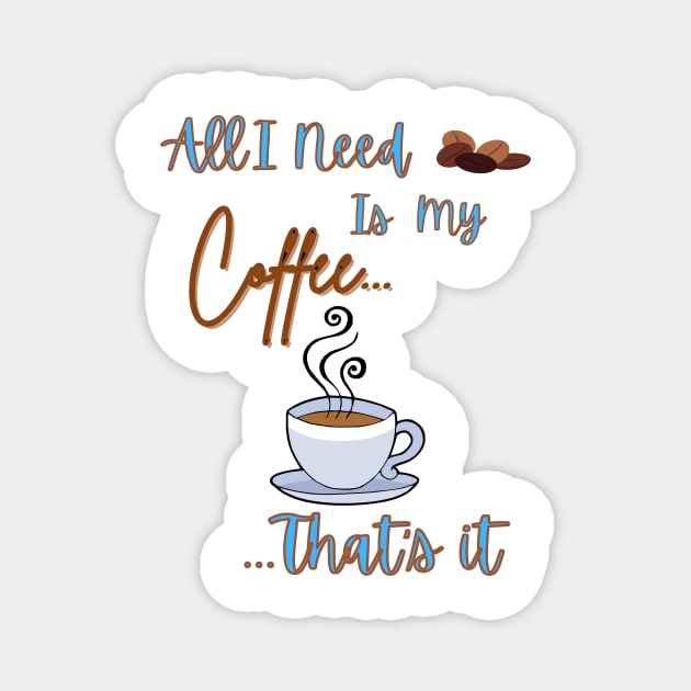 All I Need Is My Coffee...That's It Magnet by thegambertyco@gmail.com