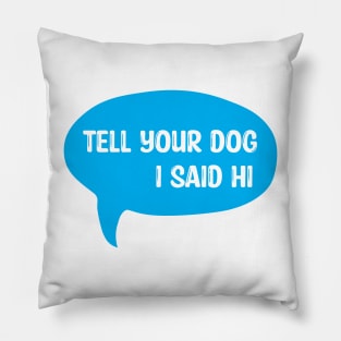 Tell Your Dog I Said Hi Pillow