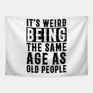 It's Weird Being The Same Age As Old People Tapestry