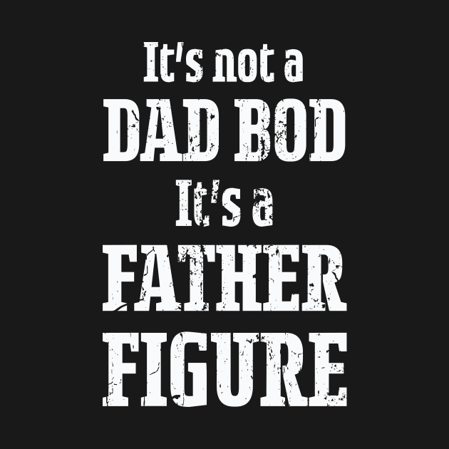 It's Not a Dad Bod It's a Father Figure by Look11301