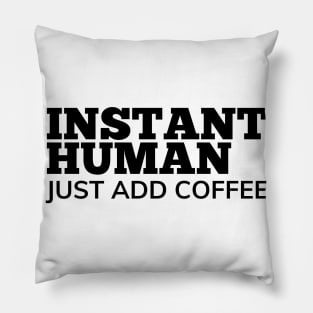 Instant Human Just Add Coffee. Funny Coffee Lover Gift Pillow