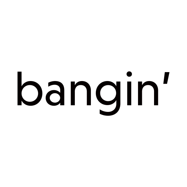 bangin by rclsivcreative