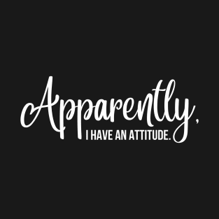 apparently i have an attitude | white T-Shirt