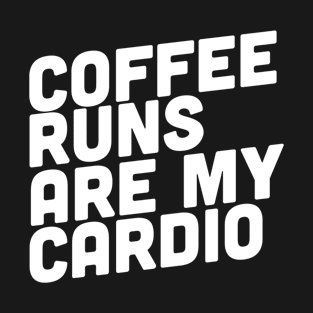 Coffee Runs Are My Cardio T-Shirt