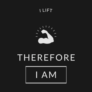 I Lift Therefore I Am Gym T-Shirt