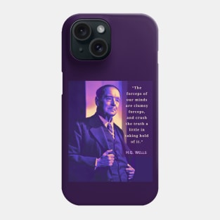 H. G. Wells portrait and quote:“The forceps of our minds are clumsy forceps, and crush the truth a little in taking hold of it. ” Phone Case