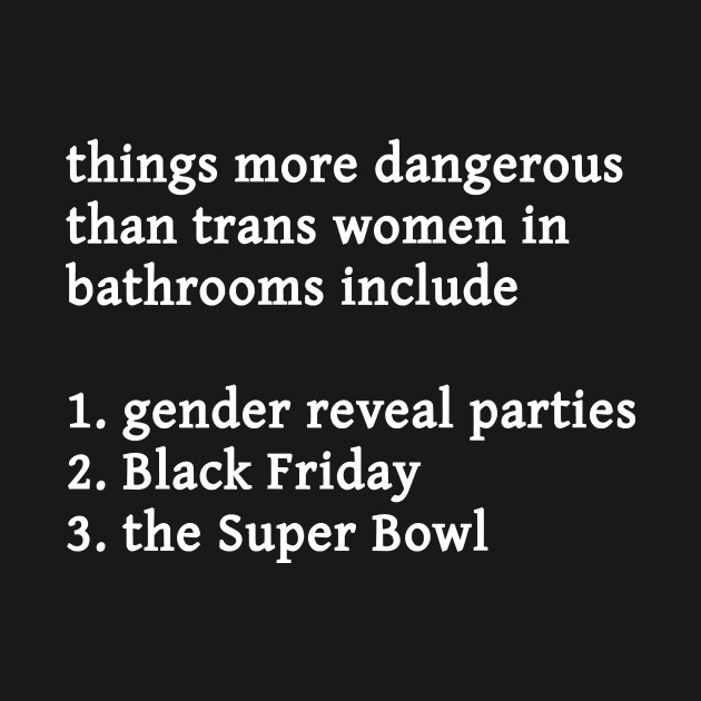 Things More Dangerous Than Trans Women In Bathrooms by dikleyt