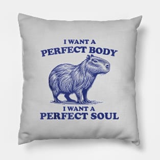 Capybara i want a perfect body i want a perfect soul Pillow