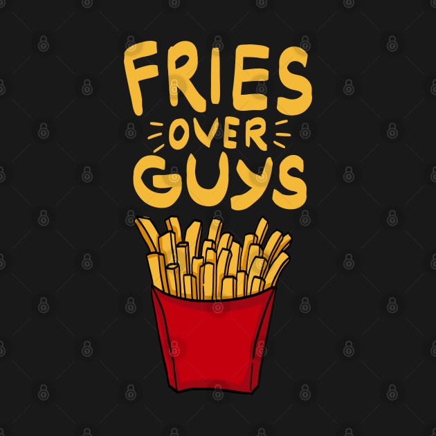 Fries over guys! Fries before Guys! French Fries Lovers Single Girls Shirts and Gifts by Shirtbubble