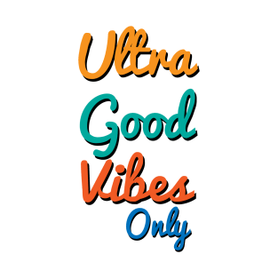 Ultra Good Vibes Only T-Shirt