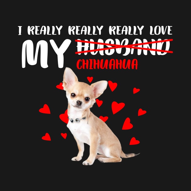 I Really Really Really Love My Chihuahua Best Gift for Dog Lovers by brittenrashidhijl09