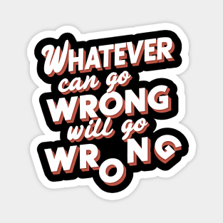 Whatever can go wrong will go wrong Magnet