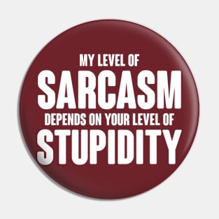My Level Of Sarcasm Depends On Your Level Of Stupidity Pin