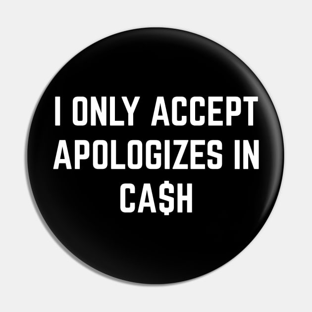 I Only Accept Apologizes In Ca$h Pin by Emma