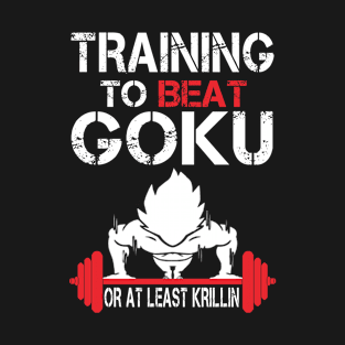 Training To Beat Goku Or At least Krill in - T shirts & Accessories T-Shirt