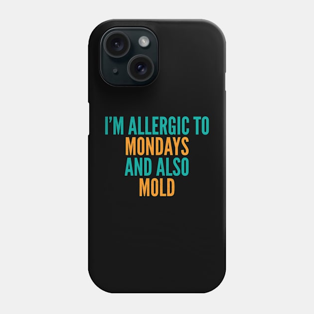 I'm Allergic To Mondays and Also Mold Phone Case by Commykaze