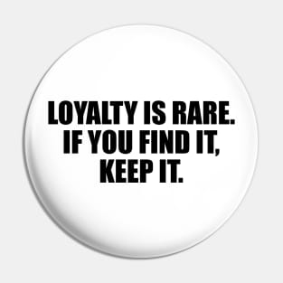 Loyalty is rare. if you find it, keep it Pin