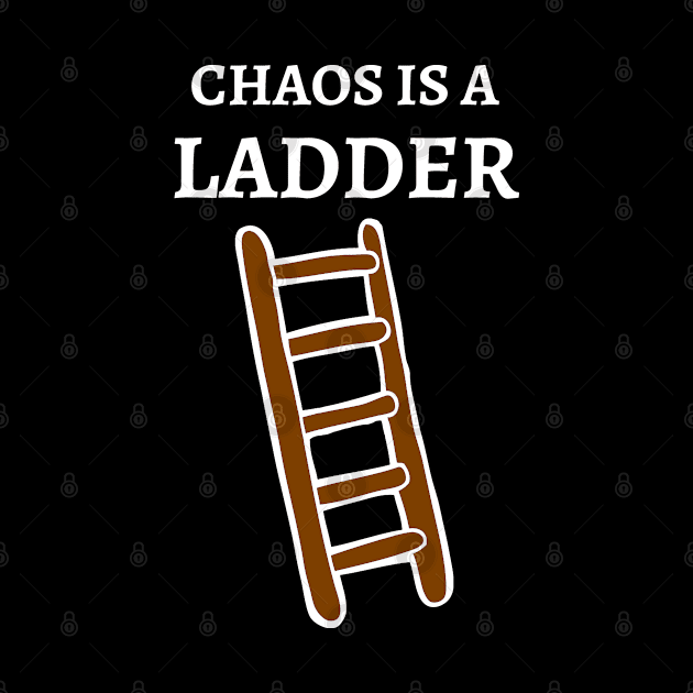 Chaos Is a Ladder - funny by RIVEofficial