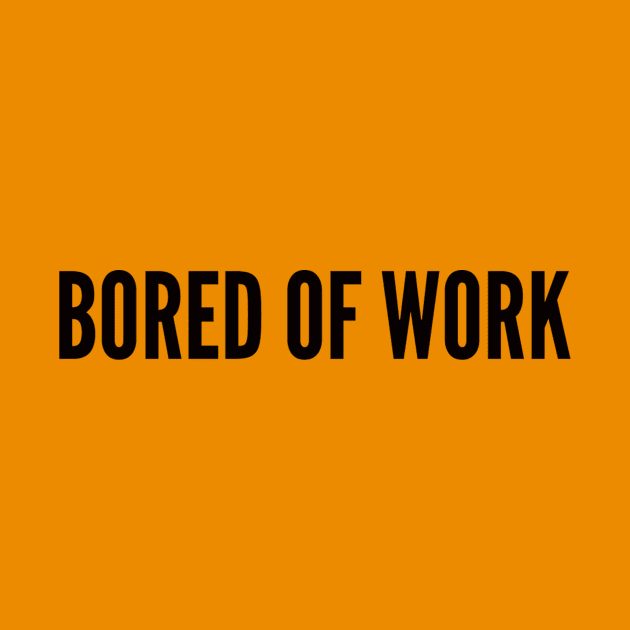 bored of work tshirt by ilovemyshirt