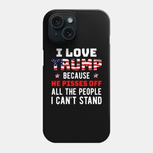 I Love Trump Because He Pisses Off The People I Cant Stand Phone Case