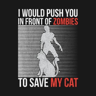 I Would Push You In Front Of Zombies To Save My Cat T-Shirt