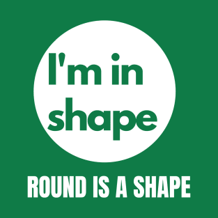 I'm in Shape Round is a Shape T-Shirt