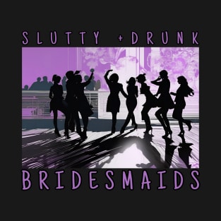 Slutty +Drunk, Bridesmaids T-Shirt