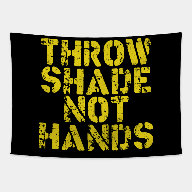 Throw Shade Not Hands Tapestry by TransmitHim