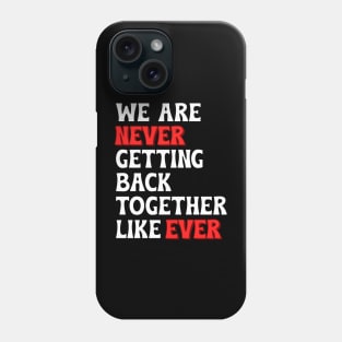 We Are Never Getting Back Together Like Ever Phone Case