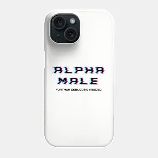 Alpha Male - Further Debugging Needed Phone Case