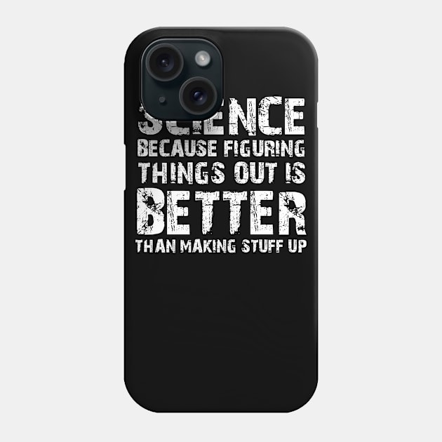 Science Because Figuring Things Out Is Better Than Making Stuff Up Phone Case by Karin Wright